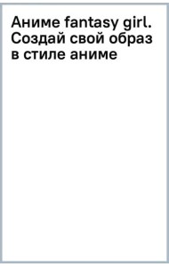 Аниме fantasy girl. Создай свой образ в стиле аниме