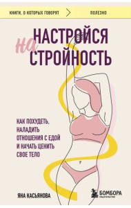 Настройся на стройность. Как похудеть, наладить отношения с едой и начать ценить свое тело