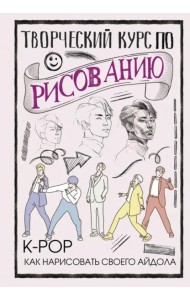 Творческий курс по рисованию. K-pop. Как нарисовать своего айдола