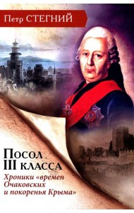 Посол III класса. Хроники «времен Очаковских и покоренья Крыма». 3-е изд., испр
