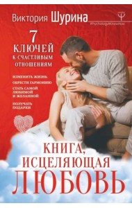 Книга, исцеляющая любовь. 7 ключей к счастливым отношениям