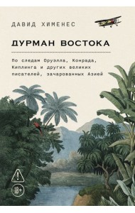 Дурман Востока. По следам Оруэлла, Конрада, Киплинга и других великих писателей, зачарованных Азией