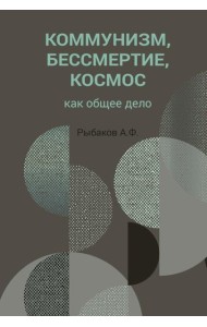 Коммунизм, бессмертие, космос как общее дело