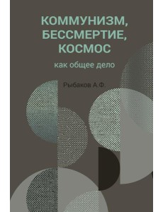 Коммунизм, бессмертие, космос как общее дело Коммунизм, бессмертие, космос как общее дело