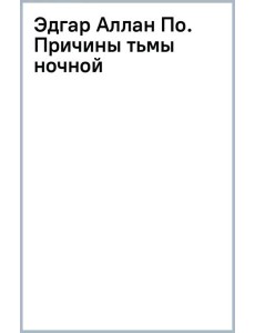 Эдгар Аллан По. Причины тьмы ночной Эдгар Аллан По. Причины тьмы ночной