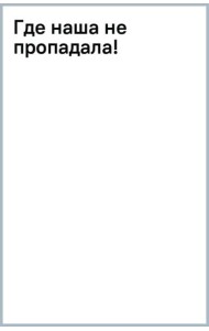 Где наша не пропадала!