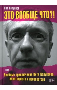 Это вообще что? Или Веселые приключения Пита Колупаева, авантюриста и провокатора