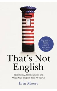 Thats Not English: Britishisms, Americanisms'