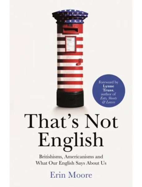 Thats Not English: Britishisms, Americanisms'