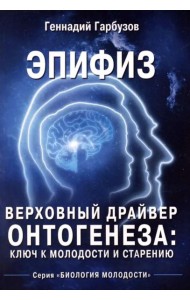 Эпифиз - верховный драйвер онтогенеза: ключ к молодости и старению