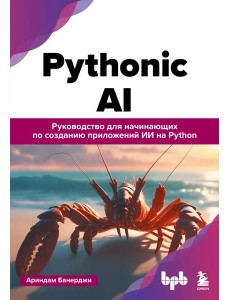 Pythonic AI: руководство для начинающих по созданию приложений искусственного интеллекта на Python Pythonic AI: руководство для начинающих по созданию приложений искусственного интеллекта на Python