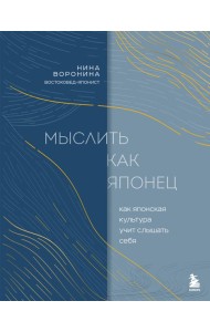 Мыслить как японец. Как японская культура учит слышать себя