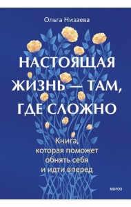 Настоящая жизнь — там, где сложно. Книга, которая поможет обнять себя и идти вперед