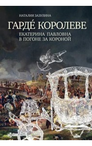 Гардe королеве: Екатерина Павловна в погоне за короной