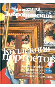 Коллекция портретов. Криминальные истроии об искусстве от знаменитого московского адвоката