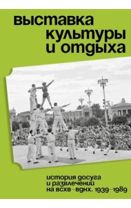 Выставка культуры и отдыха. История досуга и развлечений на ВСХВ - ВДНХ. 1939–1989