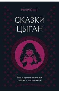 Сказки цыган. Быт и нравы, поверья, песни и заклинания
