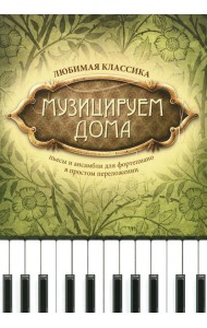 Музицируем дома: любимая классика: пьесы для фортепиано в простом переложении. 13-е изд