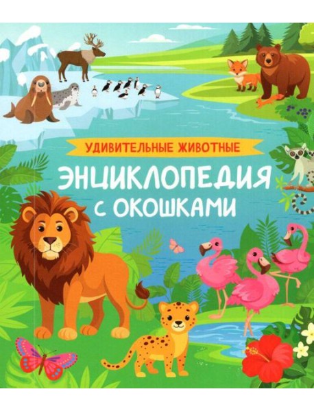 Удивительные животные. Энциклопедия с окошками
