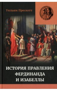 Правление Фердинанда и Изабеллы: В 2-х ч. Т. 1