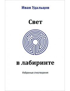 Свет в лабиринте. Избранные стихотворения Свет в лабиринте. Избранные стихотворения