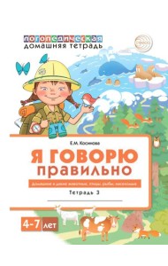 Я говорю правильно: В 5 тетрадях. Тетрадь 3 для детей 4-7 лет: Домашние и дикие животные, птицы, рыбы, насекомые. 2-е изд