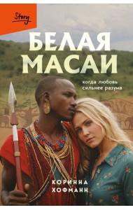 Белая масаи. Когда любовь сильнее разума (издание 2-е, исправленное)