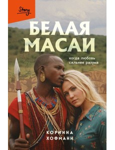 Белая масаи. Когда любовь сильнее разума (издание 2-е, исправленное)