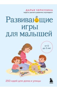 Развивающие игры для малышей. 250 идей для дома и улицы