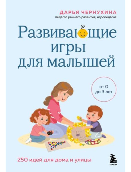 Развивающие игры для малышей. 250 идей для дома и улицы