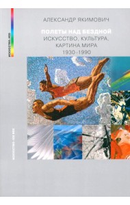 Полеты над бездной. Искусство, культура, картина мира 1930-1990