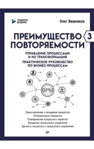 Преимущество повторяемости 3. Управление процессами и их трансформация. Практическое руководство по бизнес-процессам