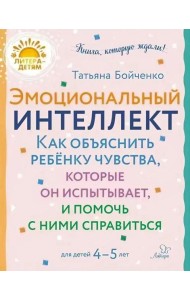 Эмоциональный интеллект. Как объяснить ребенку чувства, которые он испытывает, и помочь с ними справиться. 4-5 лет