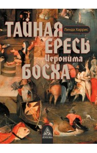Тайная ересь Иеронима Босха. 2-е изд, испр