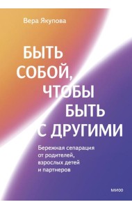 Быть собой, чтобы быть с другими: бережная сепарация от родителей, взрослых детей и партнеров