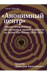 «Анонимный центр»: Тайные монархические организации и правый терроризм на белом Юге России (1918–1920).
