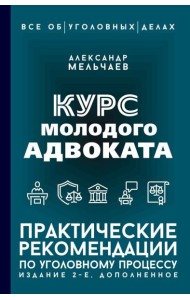 Курс молодого адвоката. Практические рекомендации по уголовному процессу. 2-е изд., доп