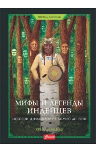 Мифы и легенды индейцев. Истории и фольклор от апачей до зуни