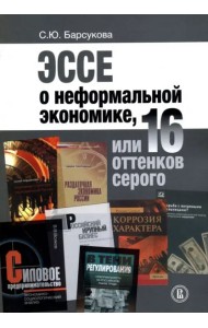Эссе о неформальной экономике, или 16 оттенков серого (2 изд., 2017 г.)