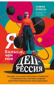 Я больше, чем моя депрессия. 300 идей, как самостоятельно справиться с тревожностью, апатией, хандрой и другими признаками этого диагноза