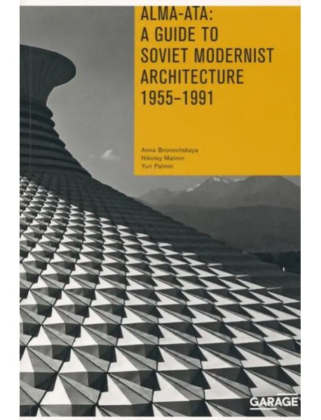 Alma-Ata: A Guide to Soviet Modernist Architecture. 1955-1991 (англ.)