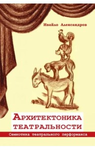 Архитектоника театральности. Семиотика театрального перформанса