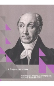 Актуальные проблемы управления: история и современность. Сборник статей Международной конференции. Март 2018г. Сперанские чтения