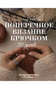 Поперечное вязание крючком. 50 узоров. 3 мастер-класса в подарок