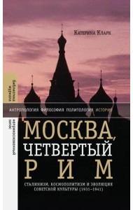 Москва, четвертый Рим: сталинизм, космополитизм и эволюция советской культуры (1931—1941)