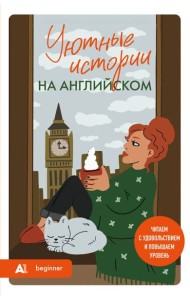 Уютные истории на английском. Читаем с удовольствием и повышаем уровень (А1)