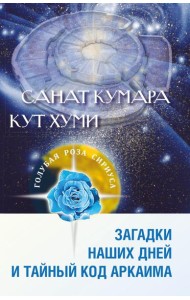 Санат Кумара. Кут Хуми. Загадки наших дней и тайный код Аркаима. 2-е изд