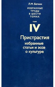Избранные труды в 6 томах.Том4.ПРИСТРАСТИЯ.Избранные статьи и эссе по культуре