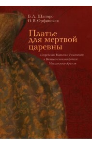 Платье для мертвой царевны: Погребение Натальи Романовой в Вознесенском некрополе Московского Кремля.