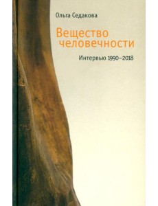 Вещество человечности: Интервью 1990–2018 2-е изд. Вещество человечности: Интервью 1990–2018 2-е изд.